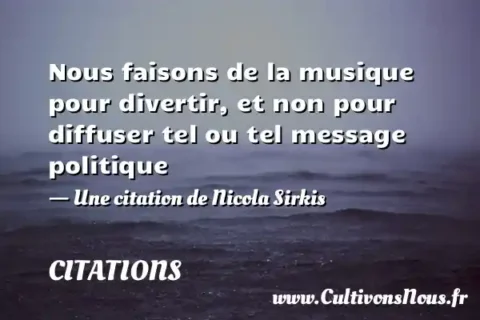 Nous faisons de la musique pour divertir, et non pour diffuser tel ou tel message politique - Une citation de Nicola Sirkis CITATIONS