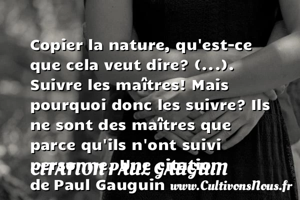 Copier la nature, qu’est-ce que cela veut dire? - Citation Paul Gauguin