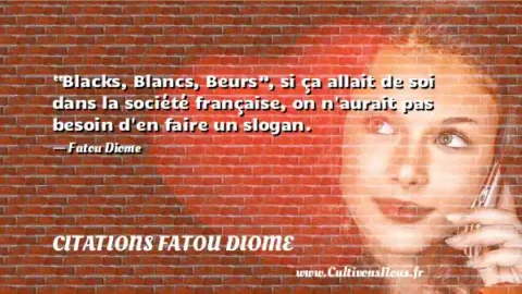 “Blacks, Blancs, Beurs”, si ça allait de soi dans la société française, on n aurait pas besoin d en faire un slogan. - Fatou Diome CITATIONS FATOU DIOME