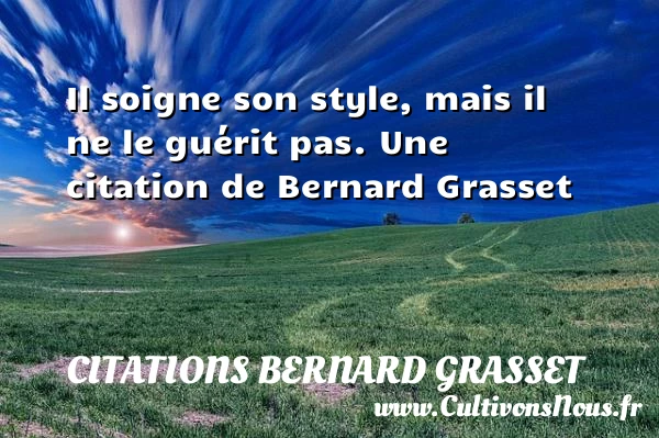 Il soigne son style, mais il ne le guérit - Citations Bernard Grasset