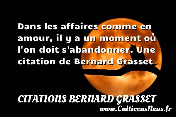 Dans les affaires comme en amour, il y a un moment où - Citations Bernard Grasset