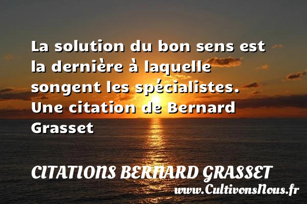 La solution du bon sens est la dernière - Citations Bernard Grasset