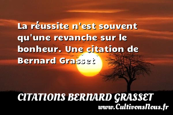 La réussite n’est souvent qu’une revanche sur le - Citations Bernard Grasset