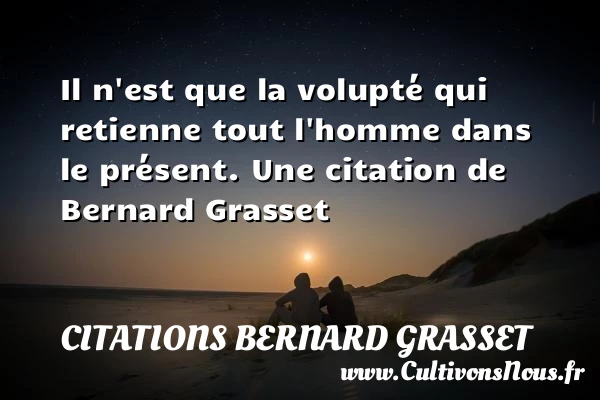Il n’est que la volupté qui retienne tout - Citations Bernard Grasset