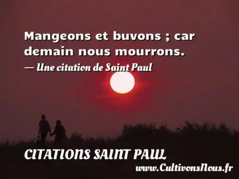 Mangeons et buvons ; car demain nous mourrons. - Une citation de Saint Paul CITATIONS SAINT PAUL