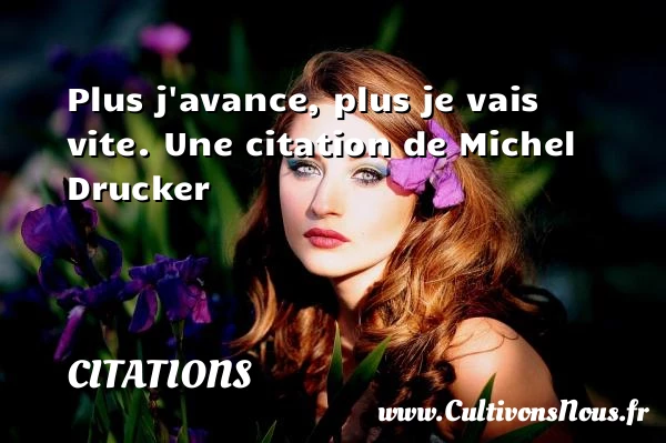 Plus j’avance, plus je vais vite. - Citations - Citations Michel Drucker