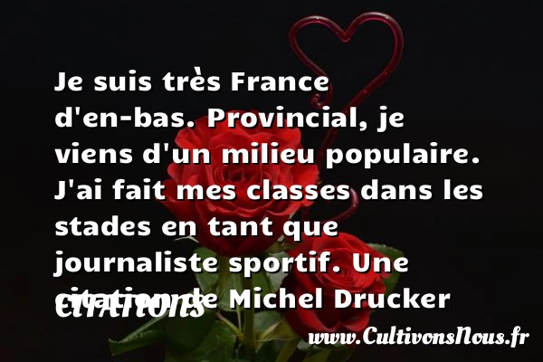Je suis très France d’en-bas - Citations - Citations Michel Drucker