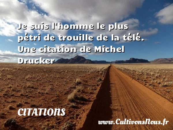 Je suis l’homme le plus pétri de trouille de la télé. - Citations - Citations Michel Drucker