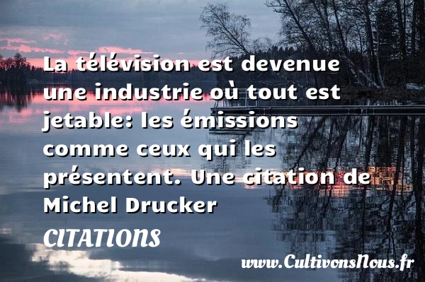 La télévision est devenue une industrie où tout est jetable: - Citations - Citations Michel Drucker