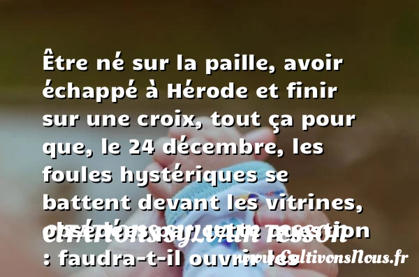 Être né sur la paille, avoir échappé à Hérode et finir sur une croix - Citations Sylvain Tesson - Citation Noël