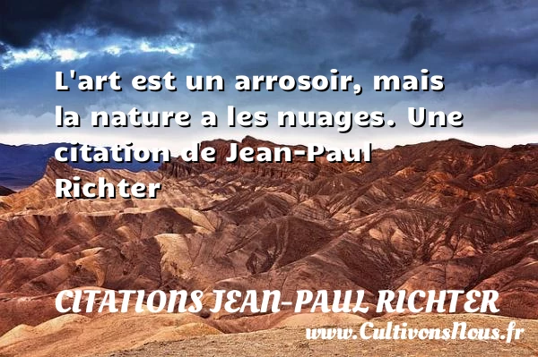 L’art est un arrosoir, mais la nature a les - Citations Jean-Paul Richter