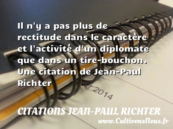 Il n’y a pas plus de rectitude dans le caractère et l’activité d’un diplomate - Citations Jean-Paul Richter