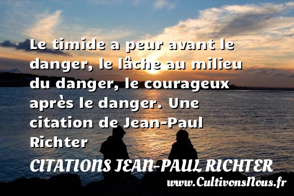Le timide a peur avant le danger, le - Citations Jean-Paul Richter