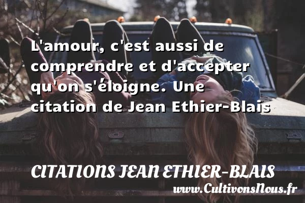 L’amour, c’est aussi de comprendre et d’accepter qu’on - Citations Jean Ethier-Blais
