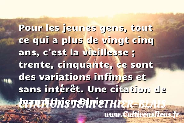 Pour les jeunes gens, tout ce qui a plus de vingt - Citations Jean Ethier-Blais