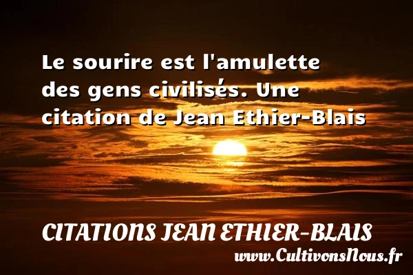 Le sourire est l’amulette des gens civilisés. - Citations Jean Ethier-Blais