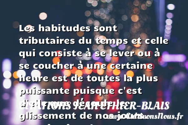 Les habitudes sont tributaires du temps et celle - Citations Jean Ethier-Blais