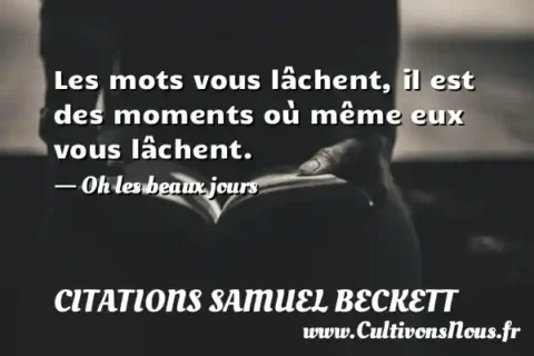 Les mots vous lâchent, il est des moments où même eux vous lâchent. - Oh les beaux jours CITATIONS SAMUEL BECKETT