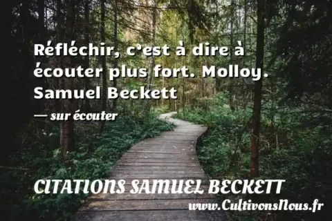 Réfléchir, c’est à dire à écouter plus fort. Molloy. Samuel Beckett - sur écouter CITATIONS SAMUEL BECKETT