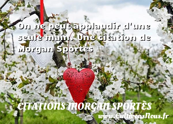 On ne peut applaudir d’une seule main. - Citations Morgan Sportès