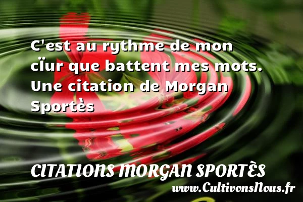 C’est au rythme de mon cÏur que battent mes - Citations Morgan Sportès