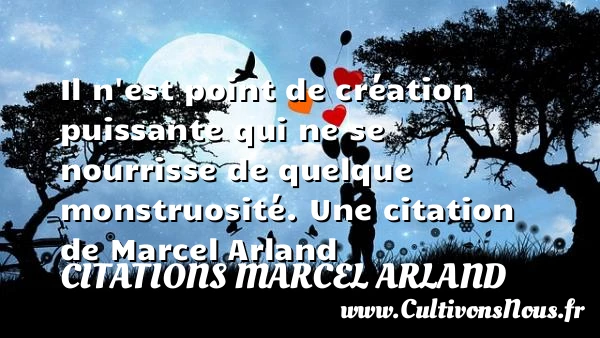 Il n’est point de création puissante qui ne se - Citations Marcel Arland
