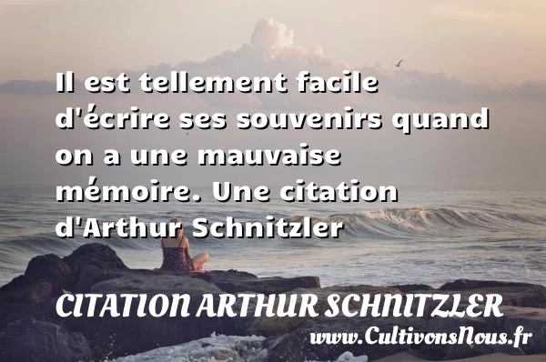 Il est tellement facile d’écrire ses souvenirs quand on a - Citation Arthur Schnitzler