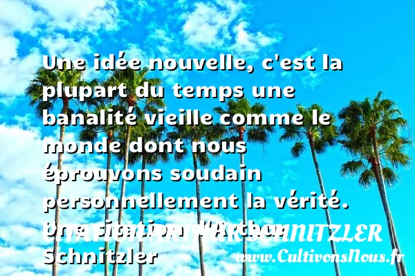 Une idée nouvelle, c’est la plupart du temps une - Citation Arthur Schnitzler