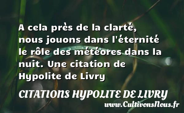 A cela près de la clarté, nous jouons dans - Citations Hypolite de Livry