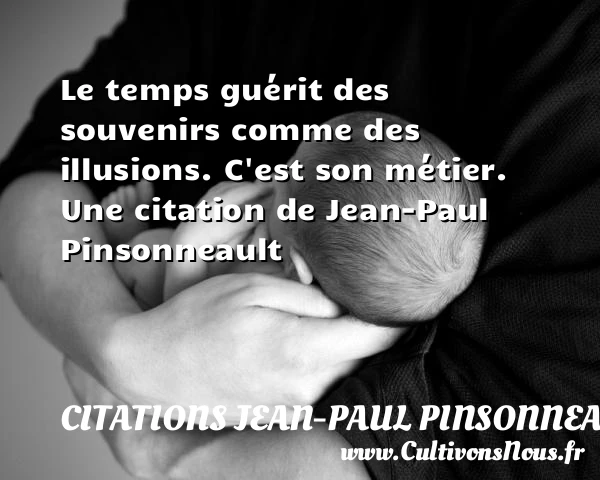 Le temps guérit des souvenirs comme des illusions. - Citations Jean-Paul Pinsonneault