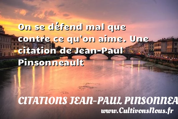On se défend mal que contre ce qu’on - Citations Jean-Paul Pinsonneault