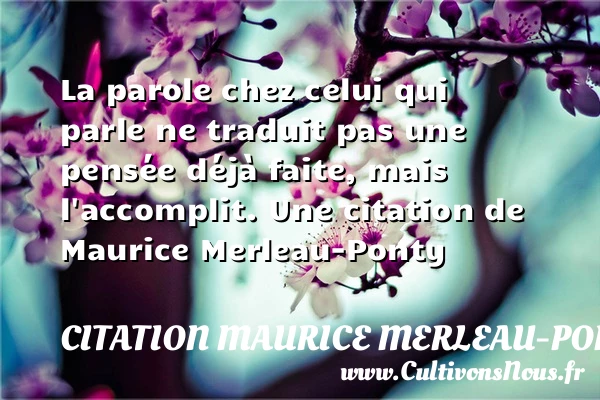 La parole chez celui qui parle ne traduit pas - Citation Maurice Merleau-Ponty