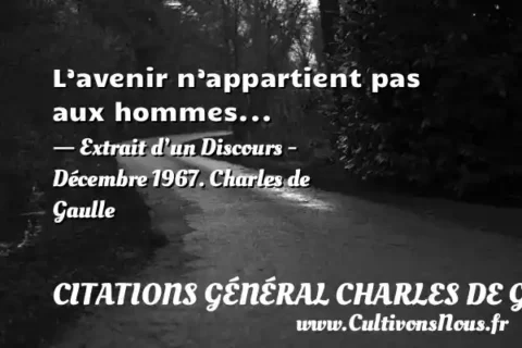 L’avenir n’appartient pas aux hommes... - Extrait d’un Discours - Décembre 1967. Charles de Gaulle CITATIONS GÉNÉRAL CHARLES DE GAULLE