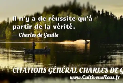 Il n y a de réussite qu à partir de la vérité. - Charles de Gaulle CITATIONS GÉNÉRAL CHARLES DE GAULLE