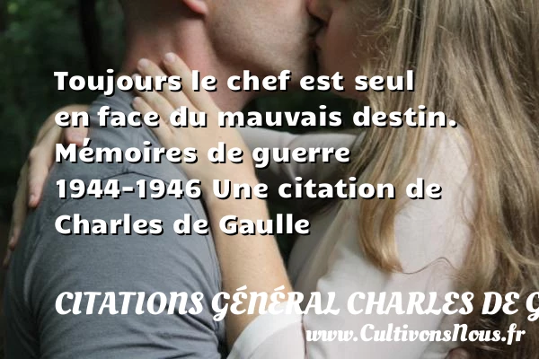 Toujours le chef est seul en - Citations Général Charles de Gaulle - Citation chef