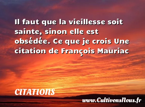 Il faut que la vieillesse soit - Citations - Citations François Mauriac - Citation vieillesse