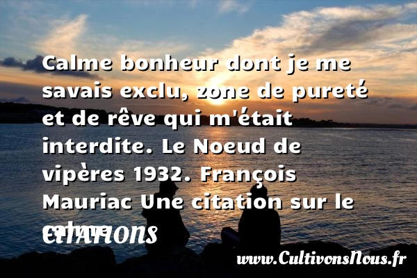 Calme bonheur dont je me savais - Citations - Citations François Mauriac - Citation calme