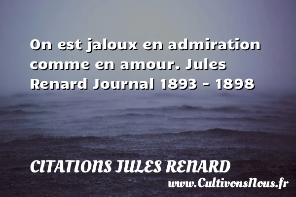 On est jaloux en admiration - Citations Jules Renard - Citation admiration