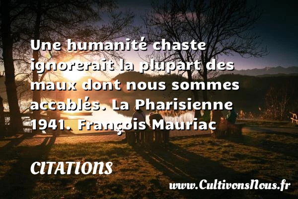 Une humanité chaste ignorerait - Citations - Citations François Mauriac - Citation humanité