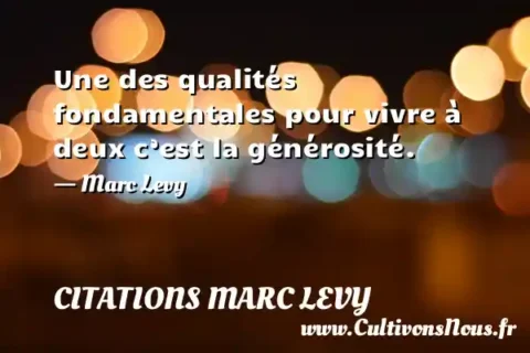 Une des qualités fondamentales pour vivre à deux c’est la générosité. - Marc Levy CITATIONS MARC LEVY