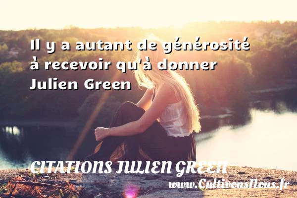 Il y a autant de générosité - Citations Julien Green - Citation générosité