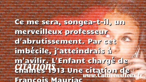 Ce me sera, songea-t-il, un - Citations - Citations François Mauriac - Citation imbécile
