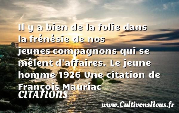 Il y a bien de la folie dans la - Citations - Citations François Mauriac - Citation folie