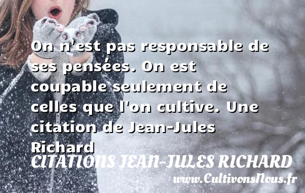 On n’est pas responsable de ses pensées. On est coupable seulement - Citations Jean-Jules Richard