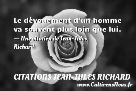 Le dévouement d un homme va souvent plus loin que lui. - Une citation de Jean-Jules Richard CITATIONS JEAN-JULES RICHARD