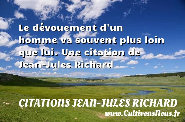 Le dévouement d’un homme va souvent plus loin - Citations Jean-Jules Richard