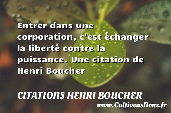 Entrer dans une corporation, c’est échanger la liberté - Citations Henri Boucher