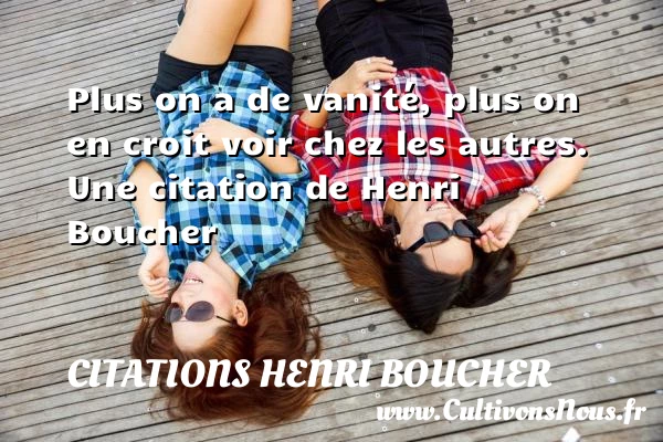 Plus on a de vanité, plus on en croit - Citations Henri Boucher