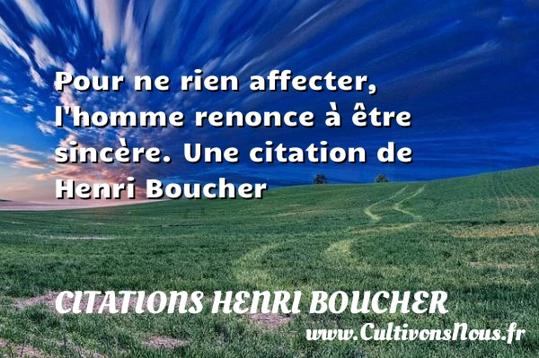 Pour ne rien affecter, l’homme renonce à être - Citations Henri Boucher