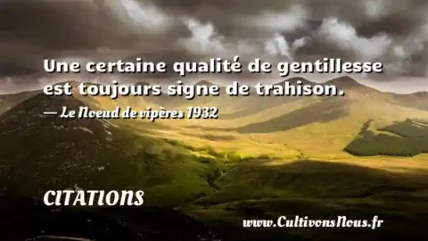 Une certaine qualité de gentillesse est toujours signe de trahison. - Le Noeud de vipères 1932 CITATIONS